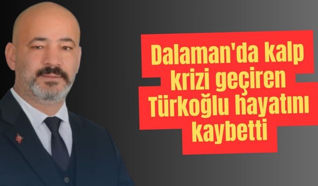 Dalaman'da kalp krizi geçiren Türkoğlu hayatını kaybetti