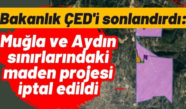 Bakanlık ÇED'i sonlandırdı: Muğla ve Aydın sınırlarındaki maden projesi iptal edildi