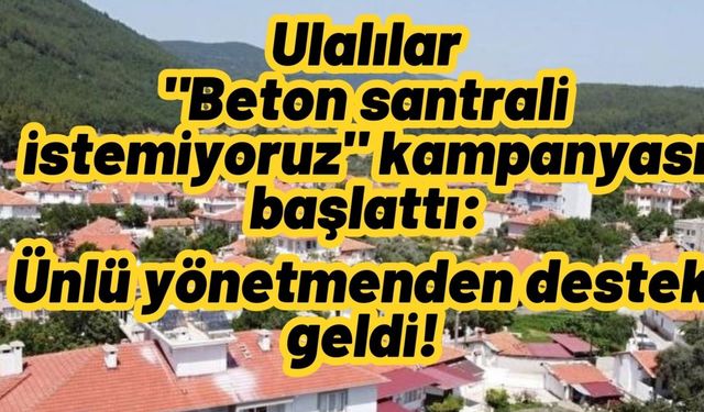 Ulalılar "Beton santrali istemiyoruz" kampanyası başlattı: Ünlü yönetmenden destek geldi!