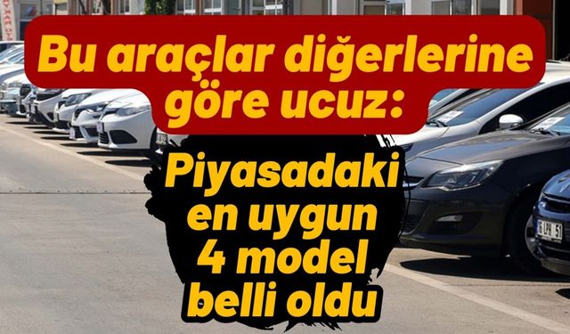 Bu araçlar diğerlerine göre ucuz: Piyasadaki en uygun 4 model belli oldu