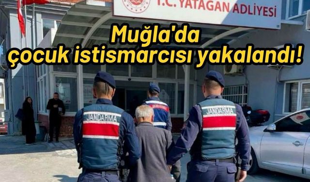 Muğla'da çocuk istismarcısı yakalandı!