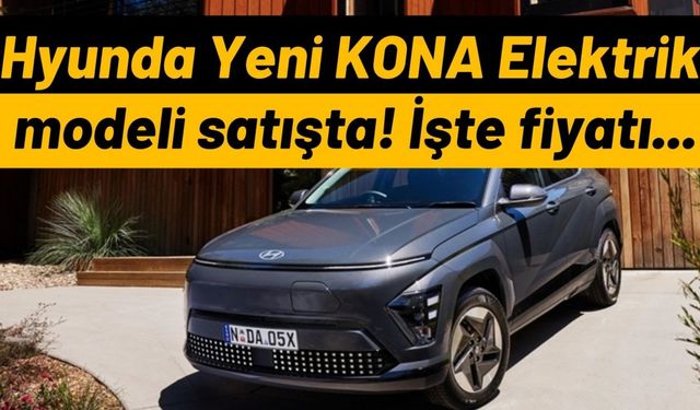 Hyunda Yeni KONA Elektrik modeli satışta! İşte fiyatı...