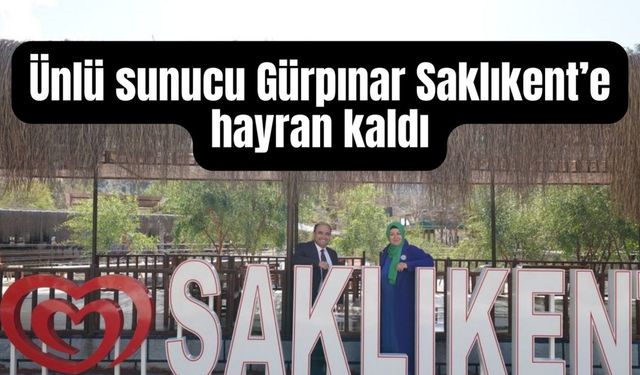 Ünlü sunucu Gürpınar Saklıkent’e hayran kaldı