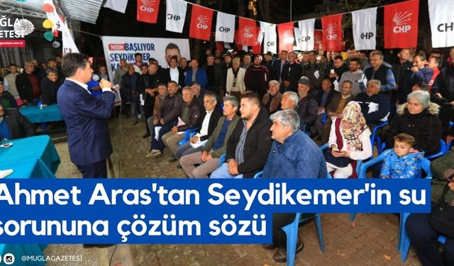 Ahmet Aras'tan Seydikemer'in su sorununa çözüm sözü