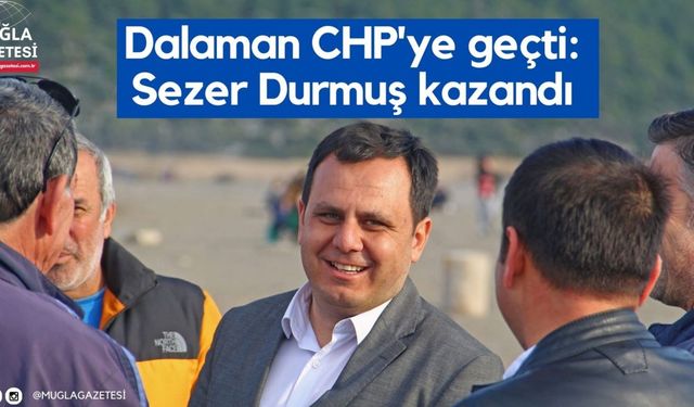 Dalaman CHP'ye geçti: Sezer Durmuş kazandı