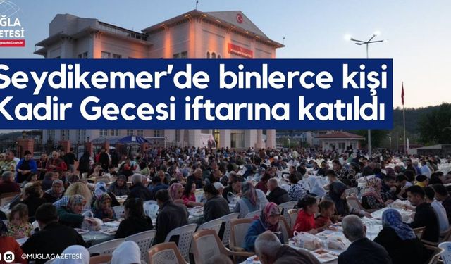 Seydikemer’de binlerce kişi Kadir Gecesi iftarına katıldı