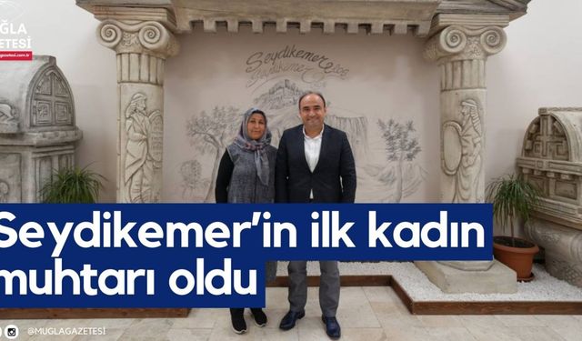 Seydikemer’in ilk kadın muhtarı oldu