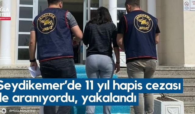 Seydikemer’de 11 yıl hapis cezası ile aranıyordu, yakalandı