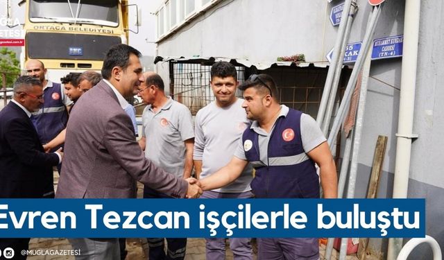 Evren Tezcan işçilerle buluştu