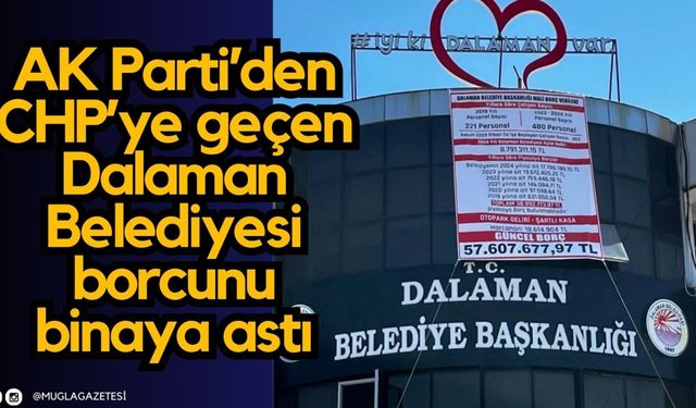 AK Parti’den CHP’ye geçen Dalaman Belediyesi borcunu binaya astı