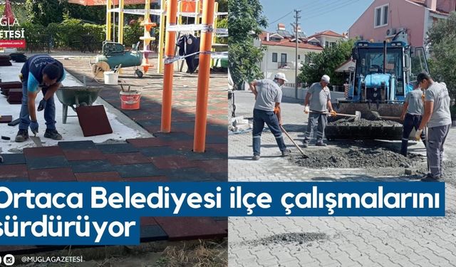 Ortaca Belediyesi ilçe çalışmalarını sürdürüyor