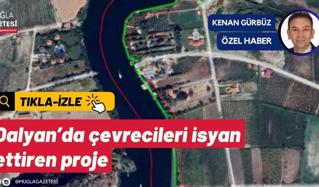 Dalyan’da çevrecileri isyan ettiren proje