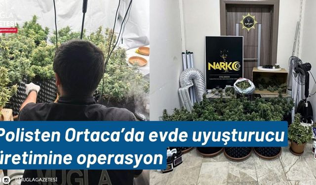 Polisten Ortaca’da evde uyuşturucu üretimine operasyon