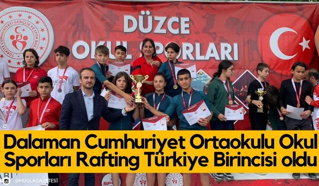 Dalaman Cumhuriyet Ortaokulu Okul Sporları Rafting Türkiye Birincisi oldu