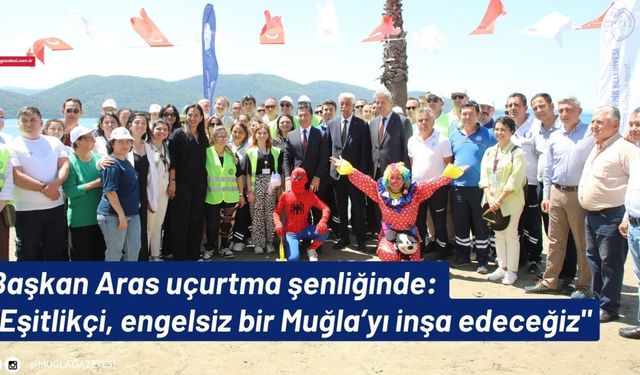 Başkan Aras uçurtma şenliğinde: "Eşitlikçi, engelsiz bir Muğla’yı inşa edeceğiz"