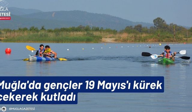 Muğla'da gençler 19 Mayıs'ı kürek çekerek kutladı