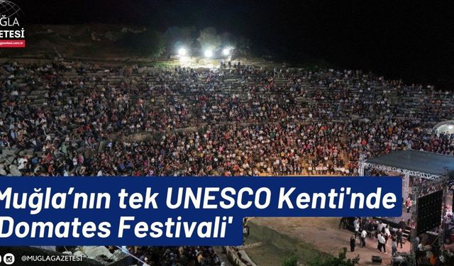 Muğla’nın tek UNESCO Kenti'nde 'Domates Festivali'