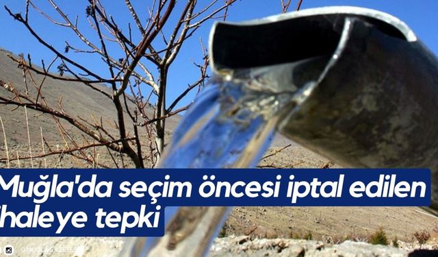 Muğla'da seçim öncesi iptal edilen ihaleye tepki