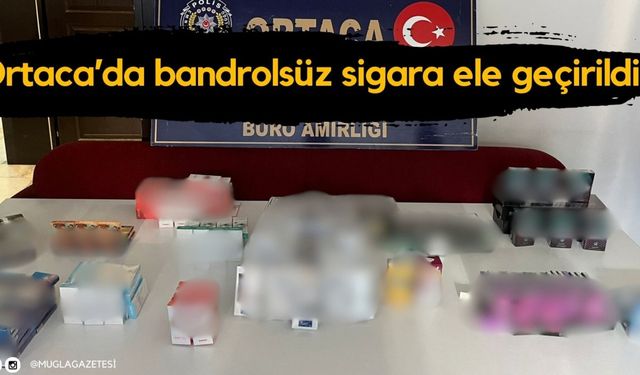 Ortaca’da bandrolsüz sigara ele geçirildi