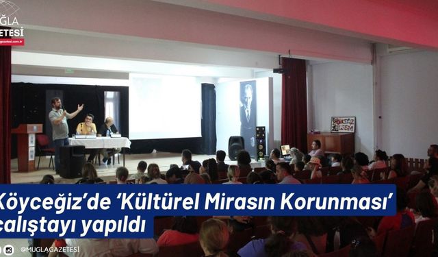 Köyceğiz’de ‘Kültürel Mirasın Korunması’ çalıştayı yapıldı