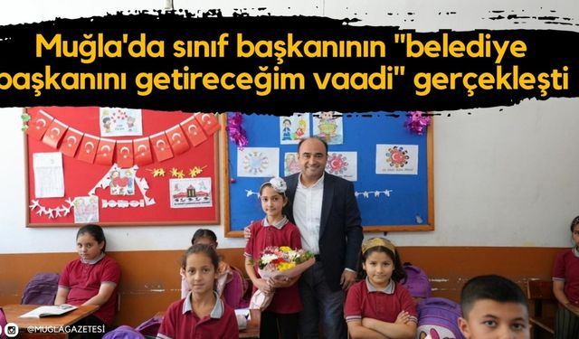 Muğla'da sınıf başkanı seçilen öğrencinin "belediye başkanını getireceğim vaadi" gerçekleşti