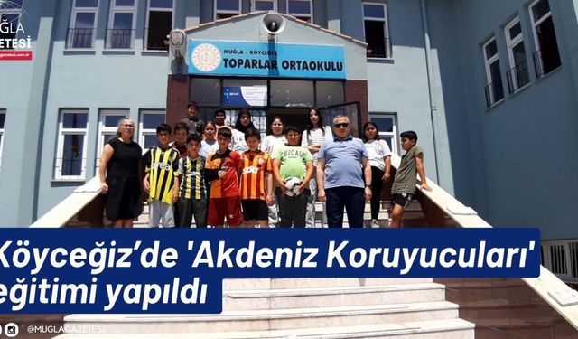 Köyceğiz’de 'Akdeniz Koruyucuları' eğitimi yapıldı