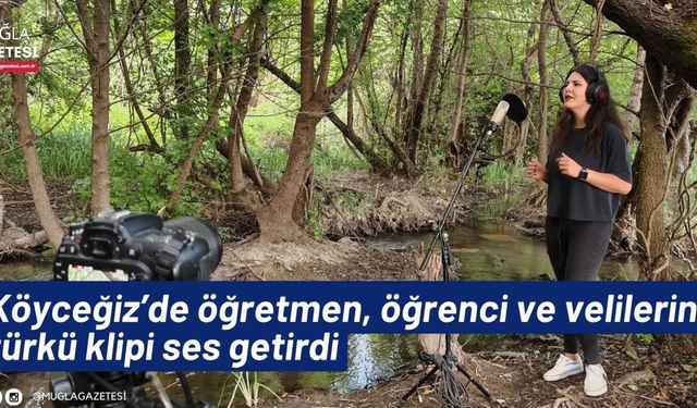 Köyceğiz’de öğretmen, öğrenci ve velilerin türkü klipi ses getirdi