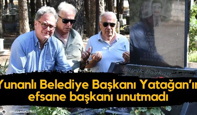 Yunanlı Belediye Başkanı Yatağan’ın efsane başkanı unutmadı