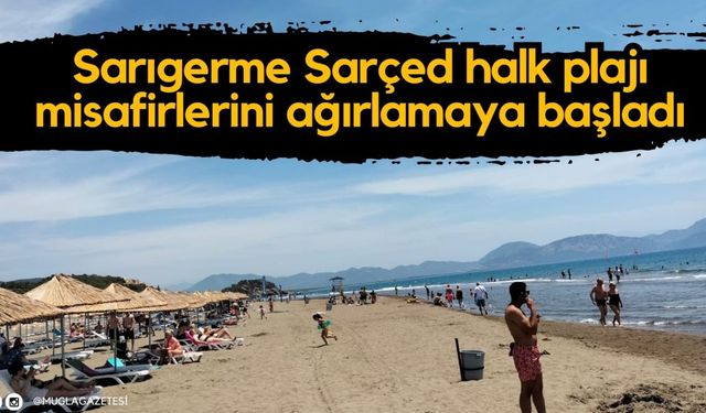 Sarıgerme Sarçed halk plajı misafirlerini ağırlamaya başladı