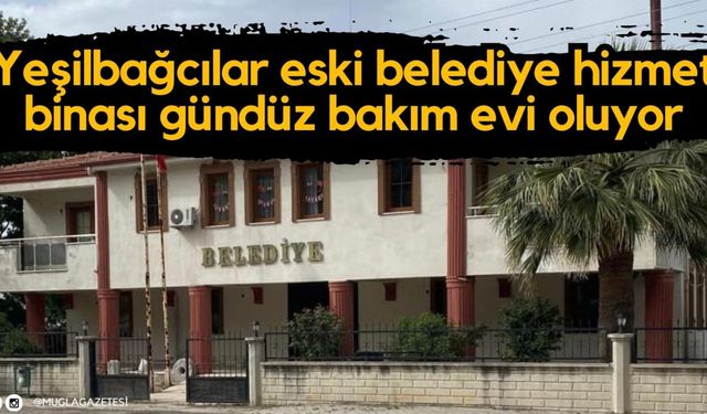 Yeşilbağcılar eski belediye hizmet binası gündüz bakım evi oluyor