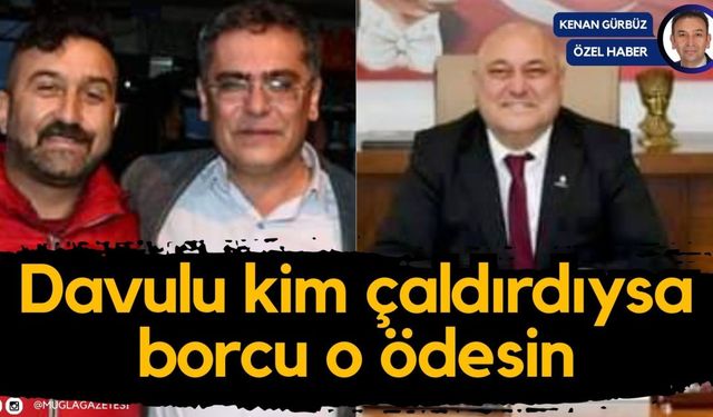 Davulu kim çaldırdıysa borcu o ödesin