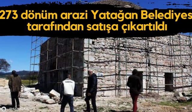 273 dönüm arazi Yatağan Belediyesi tarafından satışa çıkartıldı