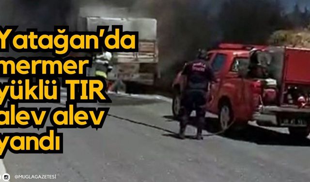 Yatağan’da mermer yüklü TIR alev alev yandı