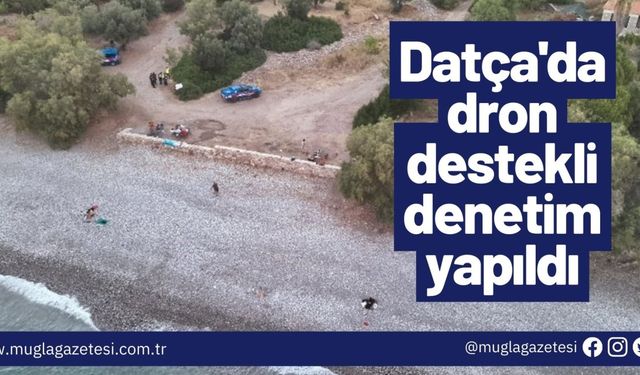 Datça'da dron destekli denetim yapıldı