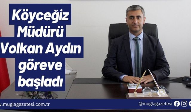 Köyceğiz Müdürü Volkan Aydın göreve başladı