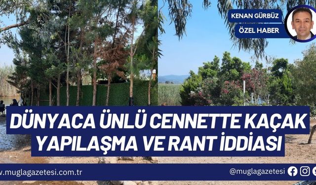 DÜNYACA ÜNLÜ CENNETTE KAÇAK YAPILAŞMA VE RANT İDDİASI