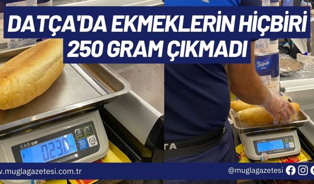 DATÇA'DA EKMEKLERİN HİÇBİRİ 250 GRAM ÇIKMADI