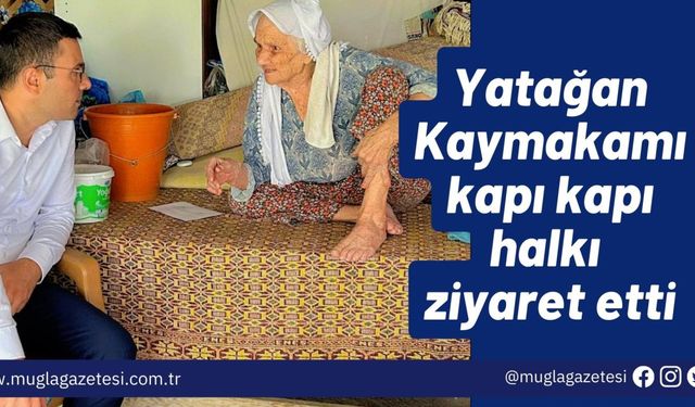 Yatağan Kaymakamı kapı kapı halkı ziyaret etti