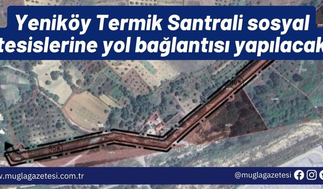 Yeniköy Termik Santrali sosyal tesislerine yol bağlantısı yapılacak