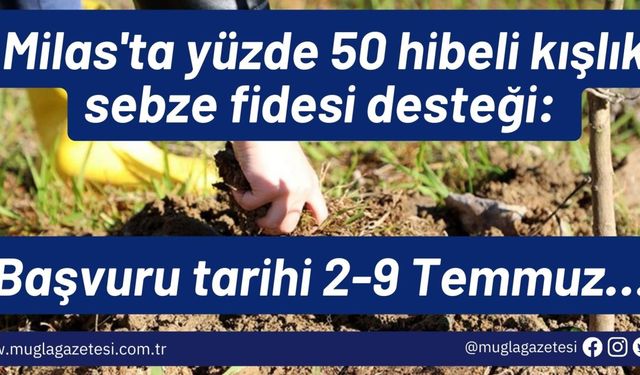 Milas'ta yüzde 50 hibeli kışlık sebze fidesi desteği: Başvuru tarihi 2-9 Temmuz…