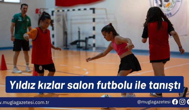 Yıldız kızlar salon futbolu ile tanıştı