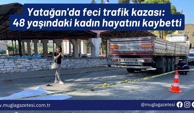 Yatağan'da feci trafik kazası: 48 yaşındaki kadın hayatını kaybetti