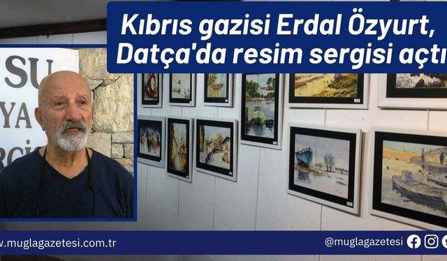 Kıbrıs gazisi Erdal Özyurt, Datça'da resim sergisi açtı