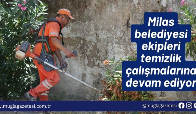 Milas belediyesi ekipleri temizlik çalışmalarına devam ediyor