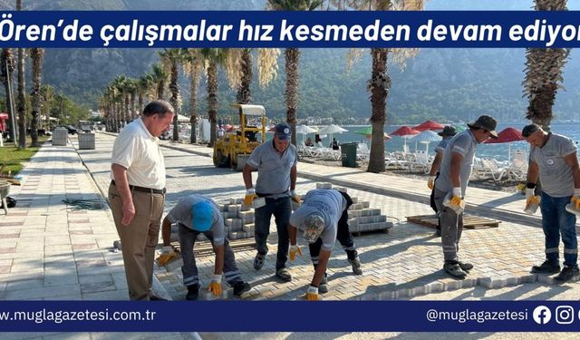 Ören’de çalışmalar hız kesmeden devam ediyor