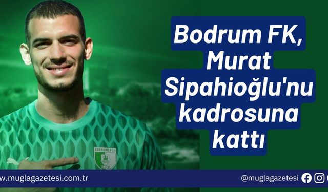 Bodrum FK, Murat Sipahioğlu'nu kadrosuna kattı