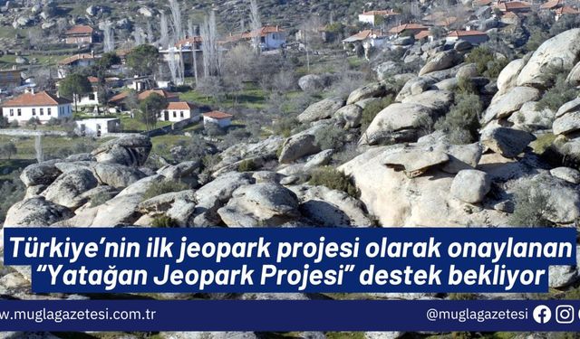 Türkiye’nin ilk jeopark projesi olarak onaylanan “Yatağan Jeopark Projesi” destek bekliyor