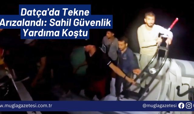 Datça'da Tekne Arızalandı: Sahil Güvenlik Yardıma Koştu