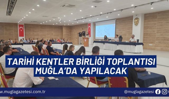 TARİHİ KENTLER BİRLİĞİ TOPLANTISI MUĞLA’DA YAPILACAK