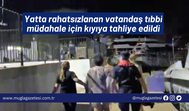 Yatta rahatsızlanan vatandaş tıbbi müdahale için kıyıya tahliye edildi